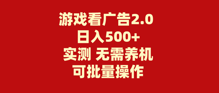 游戏看广告2.0  无需养机 操作简单 没有成本 日入500+-创客聚集地
