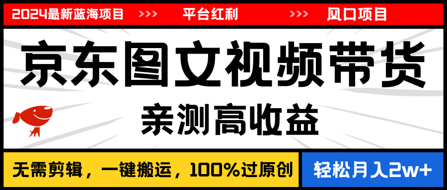2024最新蓝海项目，逛逛京东图文视频带货，无需剪辑，月入20000+-创客聚集地