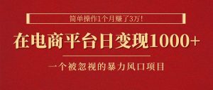 简单操作1个月赚了3万！在电商平台日变现1000+！一个被忽视的暴力风口…-创客聚集地