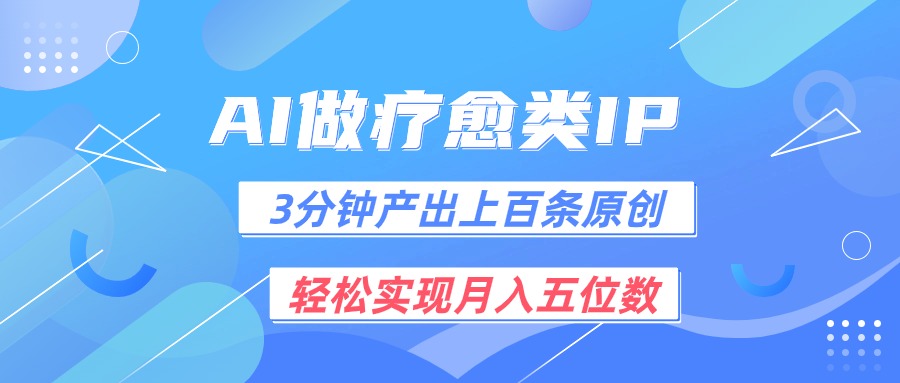 用AI做疗愈IP，3分钟可产出上百条原创，轻松实现月入五位数-创客聚集地