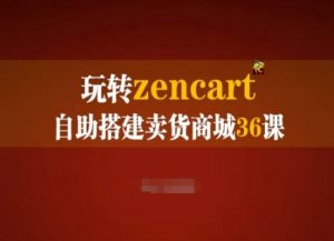 玩转zencart自助搭建卖货商城36课，zencart外贸建站完全实操手册-创客聚集地