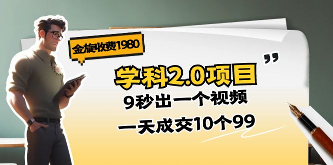 金旋收费1980《学科2.0项目》9秒出一个视频，一天成交10个99-创客聚集地