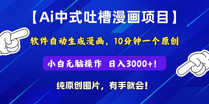 Ai中式吐槽漫画项目，软件自动生成漫画，10分钟一个原创，小白日入3000+-创客聚集地