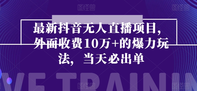 最新抖音无人直播项目，外面收费10w+的爆力玩法，当天必出单-创客聚集地