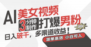 AI美女视频,3分钟制作打爆男粉,日入破千,多渠道收益!简单上手,小…-创客聚集地