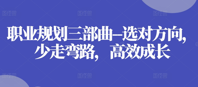 职业规划三部曲–选对方向，少走弯路，高效成长-创客聚集地
