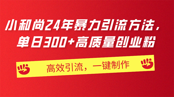 AI小和尚24年暴力引流方法，单日300+高质量创业粉，高效引流，一键制作-创客聚集地