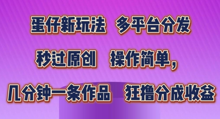 蛋仔新玩法，多平台分发，秒过原创，操作简单，几分钟一条作品，狂撸分成收益-创客聚集地