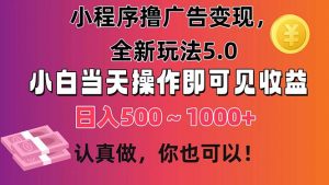 小程序撸广告变现,全新玩法5.0,小白当天操作即可上手,日收益 500~1000+-创客聚集地
