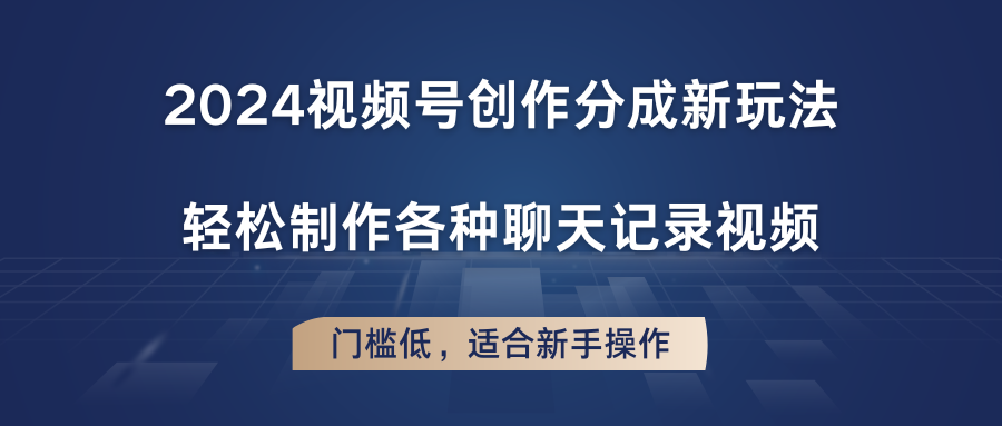 2024视频号创作分成新玩法，轻松制作各种聊天记录视频，门槛低，适合新手操作-创客聚集地