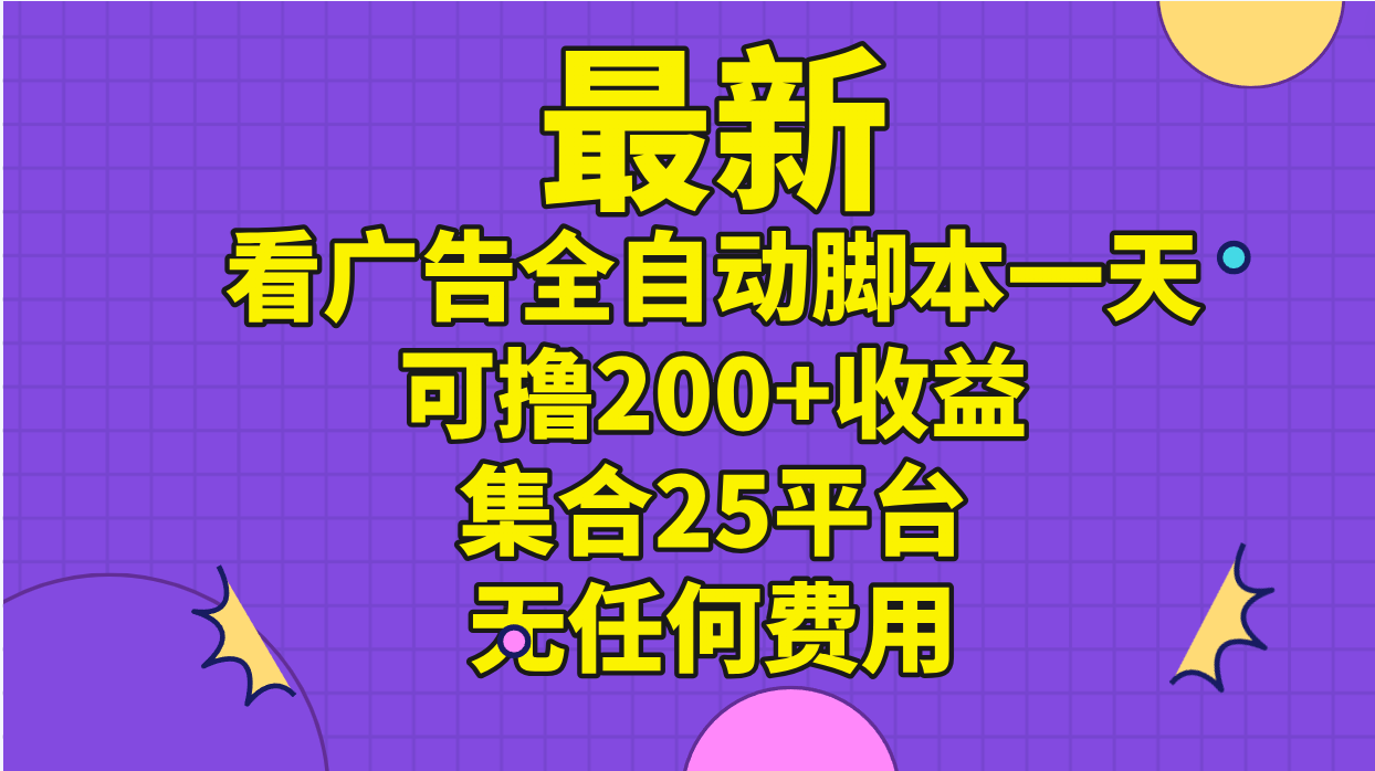 最新看广告全自动脚本一天可撸200+收益 。集合25平台 ，无任何费用-创客聚集地