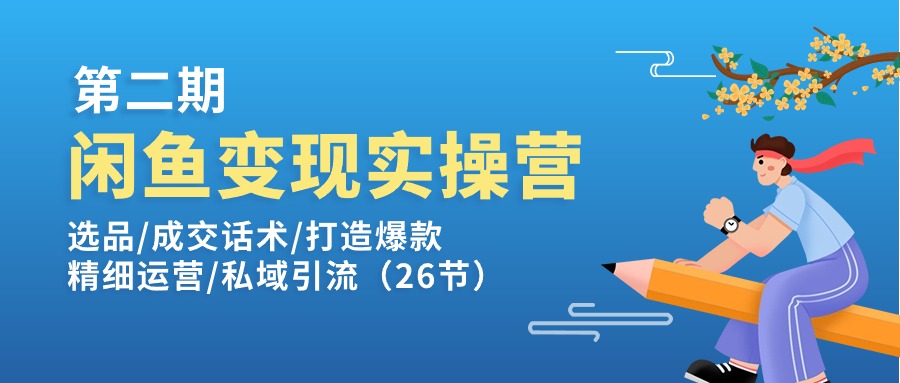 闲鱼变现实操训练营第2期：选品/成交话术/打造爆款/精细运营/私域引流-创客聚集地