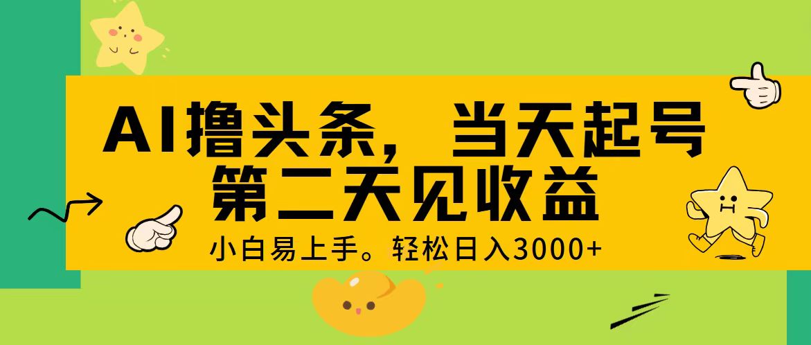 AI撸头条，轻松日入3000+，当天起号，第二天见收益。-创客聚集地