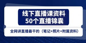 线下直播课资料、50个-直播锦囊，全网讲直播最干的（笔记+照片+附属资料）-创客聚集地