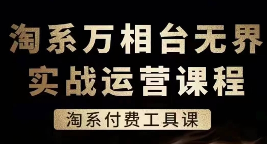 淘系万相台无界实战运营课，淘系付费工具课-创客聚集地