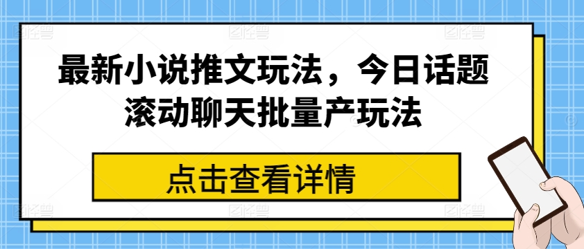 最新小说推文玩法，今日话题滚动聊天批量产玩法-创客聚集地