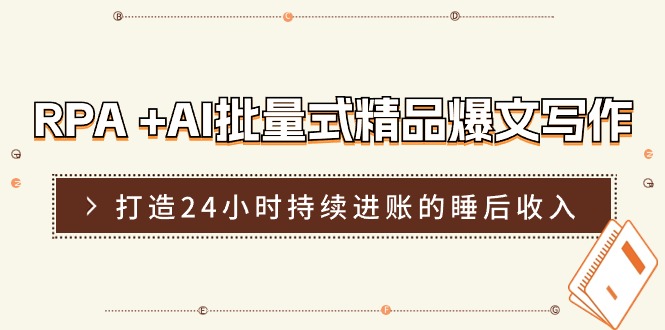 RPA +AI批量式 精品爆文写作  日更实操营，打造24小时持续进账的睡后收入-创客聚集地