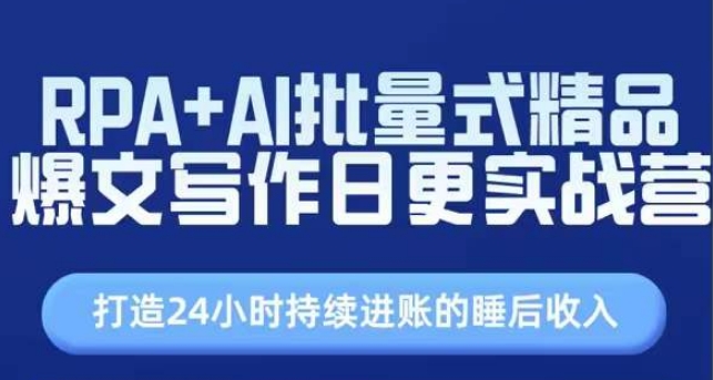 RPA+AI批量式精品爆文写作日更实战营，打造24小时持续进账的睡后收入-创客聚集地