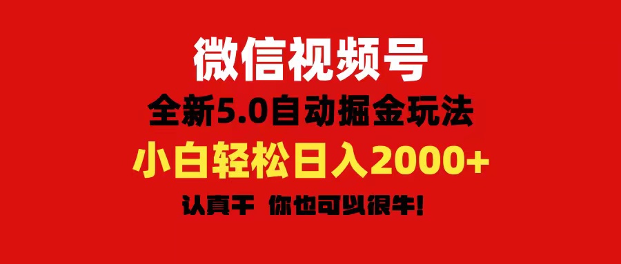 微信视频号变现，5.0全新自动掘金玩法，日入利润2000+有手就行-创客聚集地