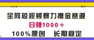全网短视频暴力撸金赛道，日入1000＋！原创玩法，长期稳定-创客聚集地