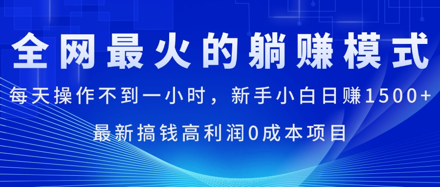 全网最火的躺赚模式，每天操作不到一小时，新手小白日赚1500+，最新搞…-创客聚集地