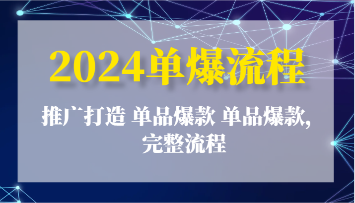 2024单爆流程：推广打造 单品爆款 单品爆款，完整流程-创客聚集地