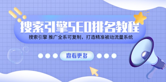 搜索引擎SEO排名教程「搜索引擎 推广全系可复制，打造精准被动流量系统」-创客聚集地