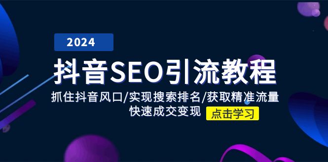 抖音 SEO引流教程：抓住抖音风口/实现搜索排名/获取精准流量/快速成交变现-创客聚集地