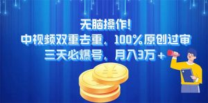 无脑操作!中视频双重去重，100%原创过审，三天必爆号，月入3万+-创客聚集地