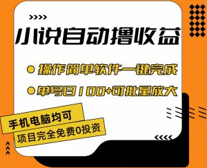 小说全自动撸收益，操作简单，单号日入100+可批量放大-创客聚集地