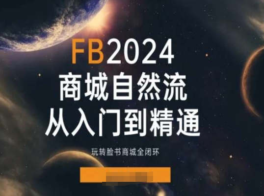 2024Faceboo商城自然流(从入门到精通)，玩转脸书商城全闭环-创客聚集地