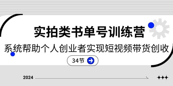 2024实拍类书单号训练营：系统帮助个人创业者实现短视频带货创收-34节-创客聚集地