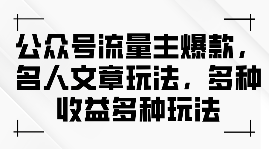 公众号流量主爆款，名人文章玩法，多种收益多种玩法-创客聚集地