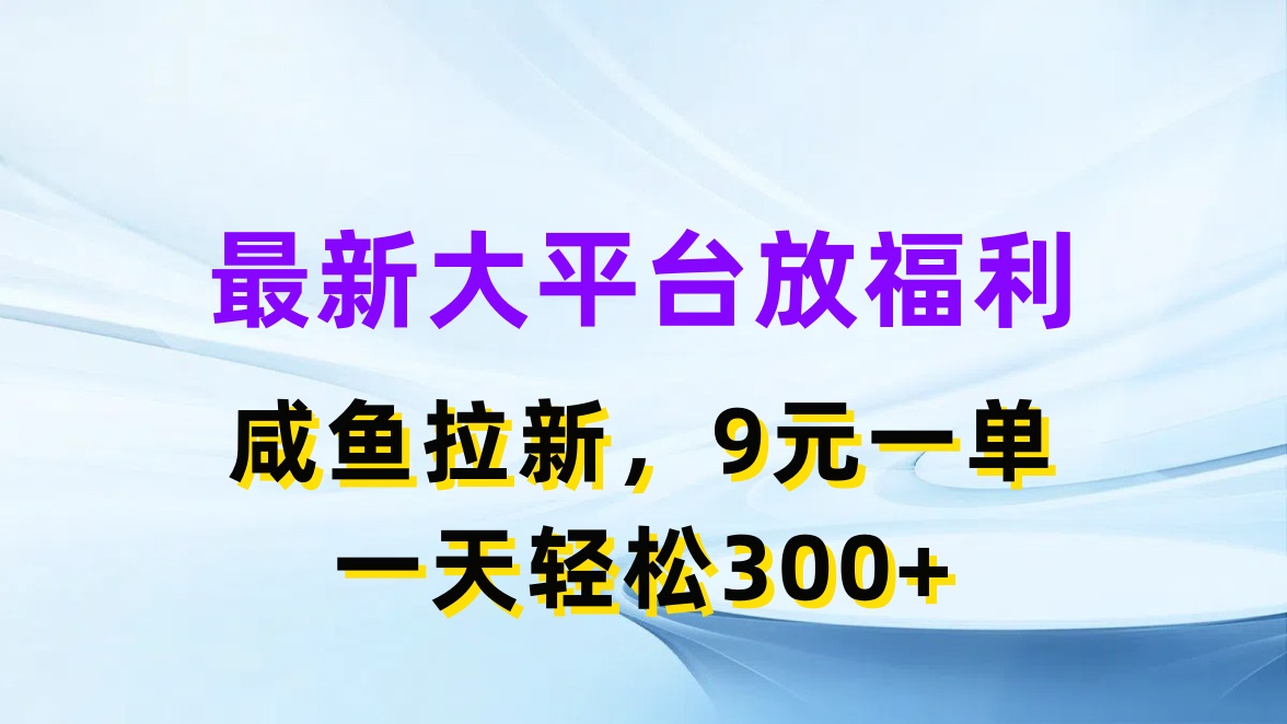 最新蓝海项目，闲鱼平台放福利，拉新一单9元，轻轻松松日入300+-创客聚集地