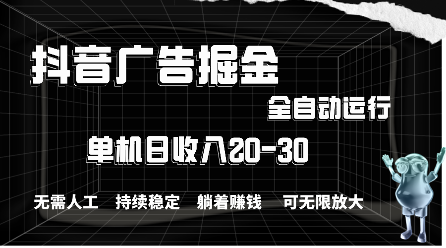 抖音广告掘金，单机产值20-30，全程自动化操作-创客聚集地