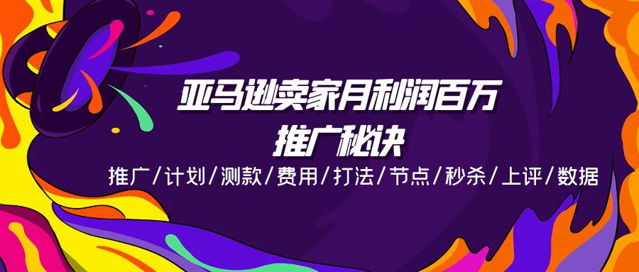 亚马逊卖家月利润百万的推广秘诀，推广/计划/测款/费用/打法/节点/秒杀/上评/数据-创客聚集地
