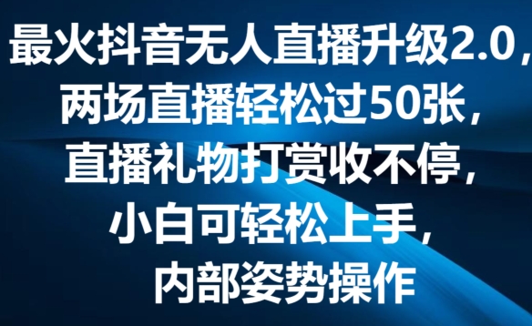 最火抖音无人直播升级2.0,弹幕游戏互动,两场直播轻松过50张,直播礼物打赏收不停-创客聚集地