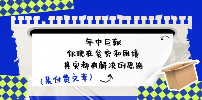 公众号付费文章：年中巨献-你现在贫穷和困境，其实都有解决的思路 (进来抄作业)-创客聚集地