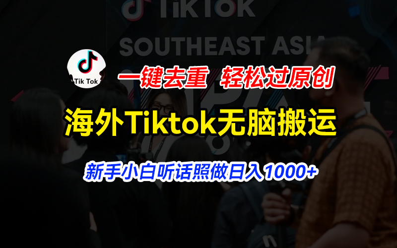 （11487期）海外Tiktok短视频无脑搬运，一键去重轻松过原创，新手小白听话照做日入…-创客聚集地