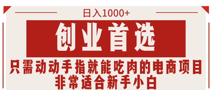（11488期）只需动动手指就能吃肉的电商项目，日入1000+，创业首选，非常适合新手小白-创客聚集地