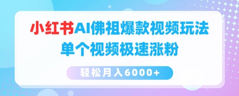 小红书AI佛祖爆款视频玩法，单个视频极速涨粉，轻松月入6000+-创客聚集地