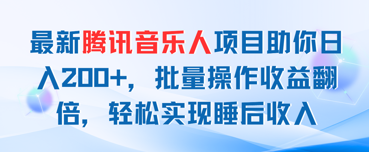 （11494期）最新腾讯音乐人项目助你日入200+，批量操作收益翻倍，轻松实现睡后收入-创客聚集地