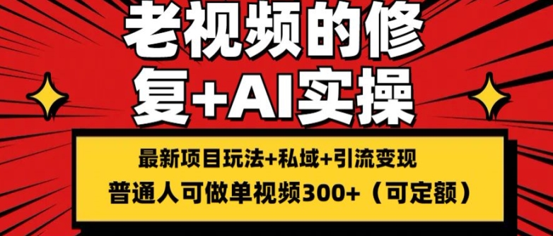 修复老视频的玩法，搬砖+引流的变现(可持久)，单条收益300+-创客聚集地