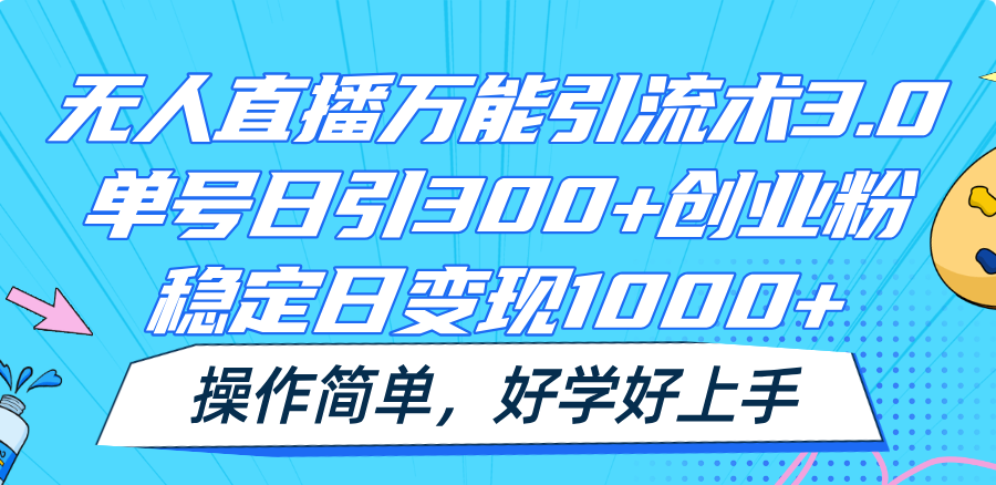 无人直播万能引流术3.0，单号日引300+创业粉，稳定日变现1000+，操作简单-创客聚集地