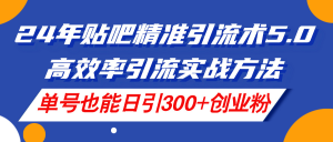（11520期）24年贴吧精准引流术5.0，高效率引流实战方法，单号也能日引300+创业粉-创客聚集地
