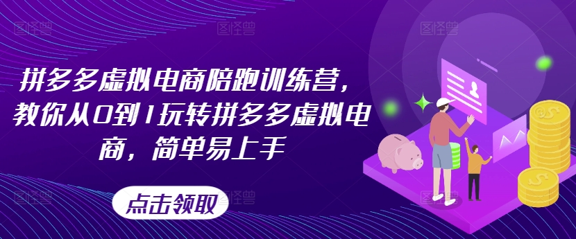 拼多多虚拟电商陪跑训练营，教你从0到1玩转拼多多虚拟电商，简单易上手-创客聚集地