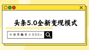 （11530期）头条5.0全新赛道变现模式，利用升级版抄书模拟器，小白无脑日入500+-创客聚集地