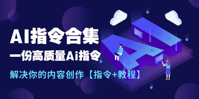 （11536期）最新AI指令合集，一份高质量Ai指令，解决你的内容创作【指令+教程】-创客聚集地