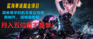 蓝海赛道掘金项目：简单易学的机车美女短视频制作， 保姆级教程，月入五位数不是梦-创客聚集地