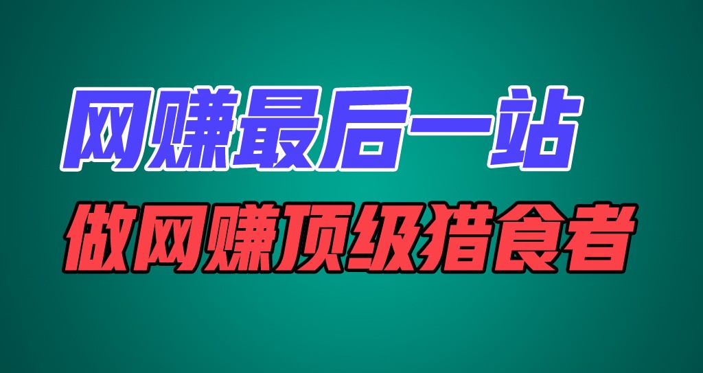 网赚最后一站，卖项目，做网赚顶级猎食者-创客聚集地